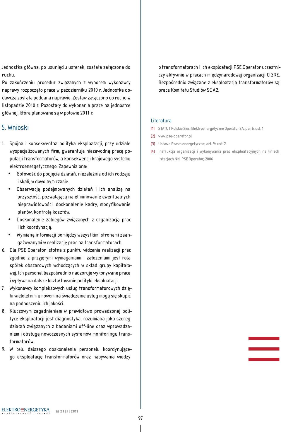 Spójna i konsekwentna polityka eksploatacji, przy udziale wyspecjalizowanych firm, gwarantuje niezawodną pracę populacji transformatorów, a konsekwencji krajowego systemu elektroenergetycznego.