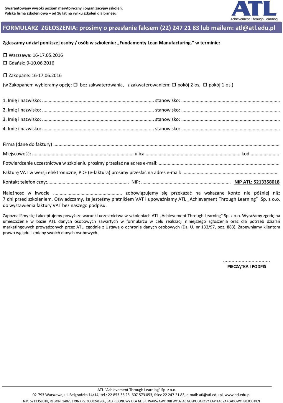 .. stanowisko:... 2. Imię i nazwisko:... stanowisko:... 3. Imię i nazwisko:... stanowisko:... 4. Imię i nazwisko:... stanowisko:... Firma (dane do faktury) :... Miejscowość:... ulica... kod.