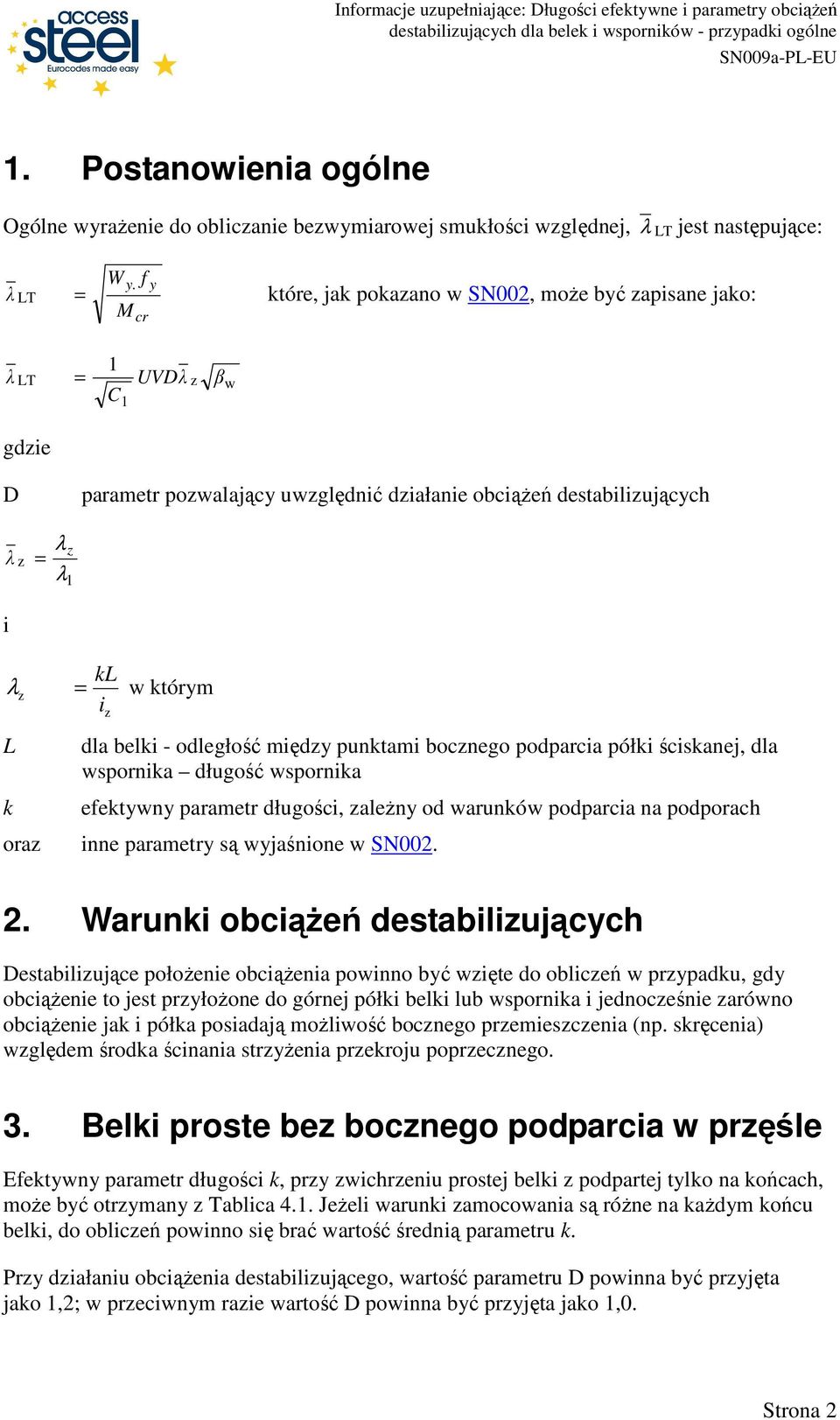 którym i k oraz z dla belki - odległość między punktami bocznego podparcia półki ściskanej, dla wspornika długość wspornika efektywny parametr długości, zaleŝny od warunków podparcia na podporach