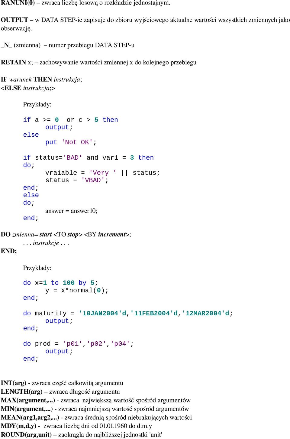 else put 'Not OK'; if status='bad' and var1 = 3 then do; vraiable = 'Very ' status; status = 'VBAD'; end; else do; answer = answer10; end; DO zmienna= start <TO stop> <BY increment>;... instrukcje.