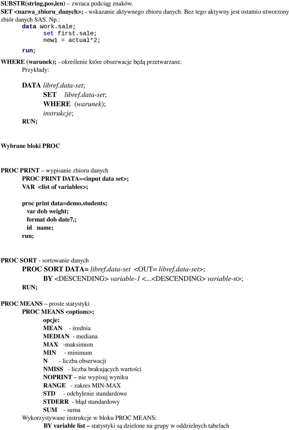 data set; WHERE (warunek); instrukcje; RUN; Wybrane bloki PROC PROC PRINT wypisanie zbioru danych PROC PRINT DATA=<input data set>; VAR <list of variables>; proc print data=demo.