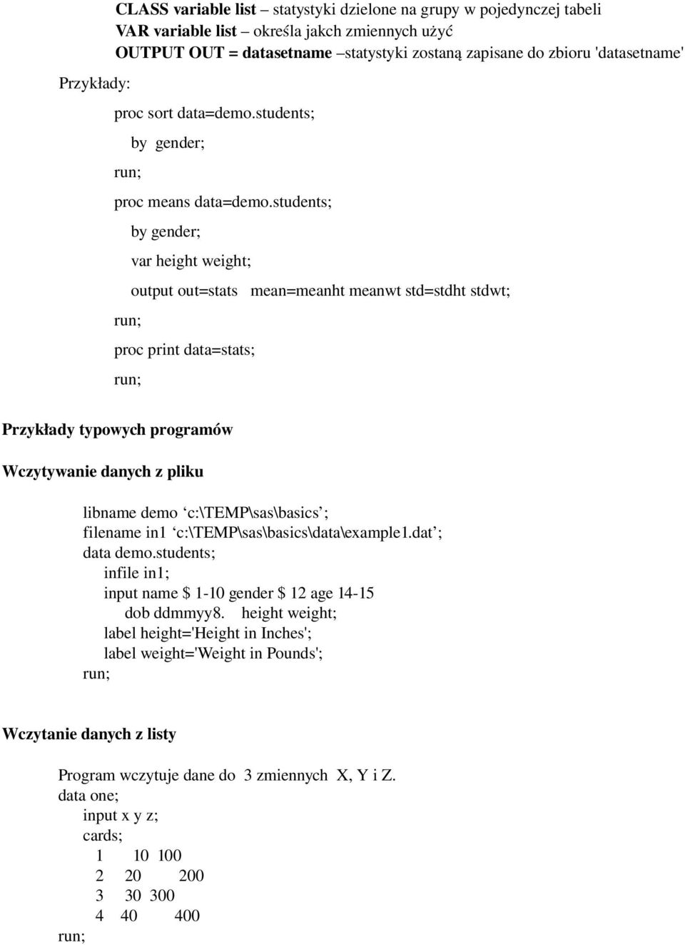 students; by gender; var height weight; output out=stats mean=meanht meanwt std=stdht stdwt; proc print data=stats; Przykłady typowych programów Wczytywanie danych z pliku libname demo