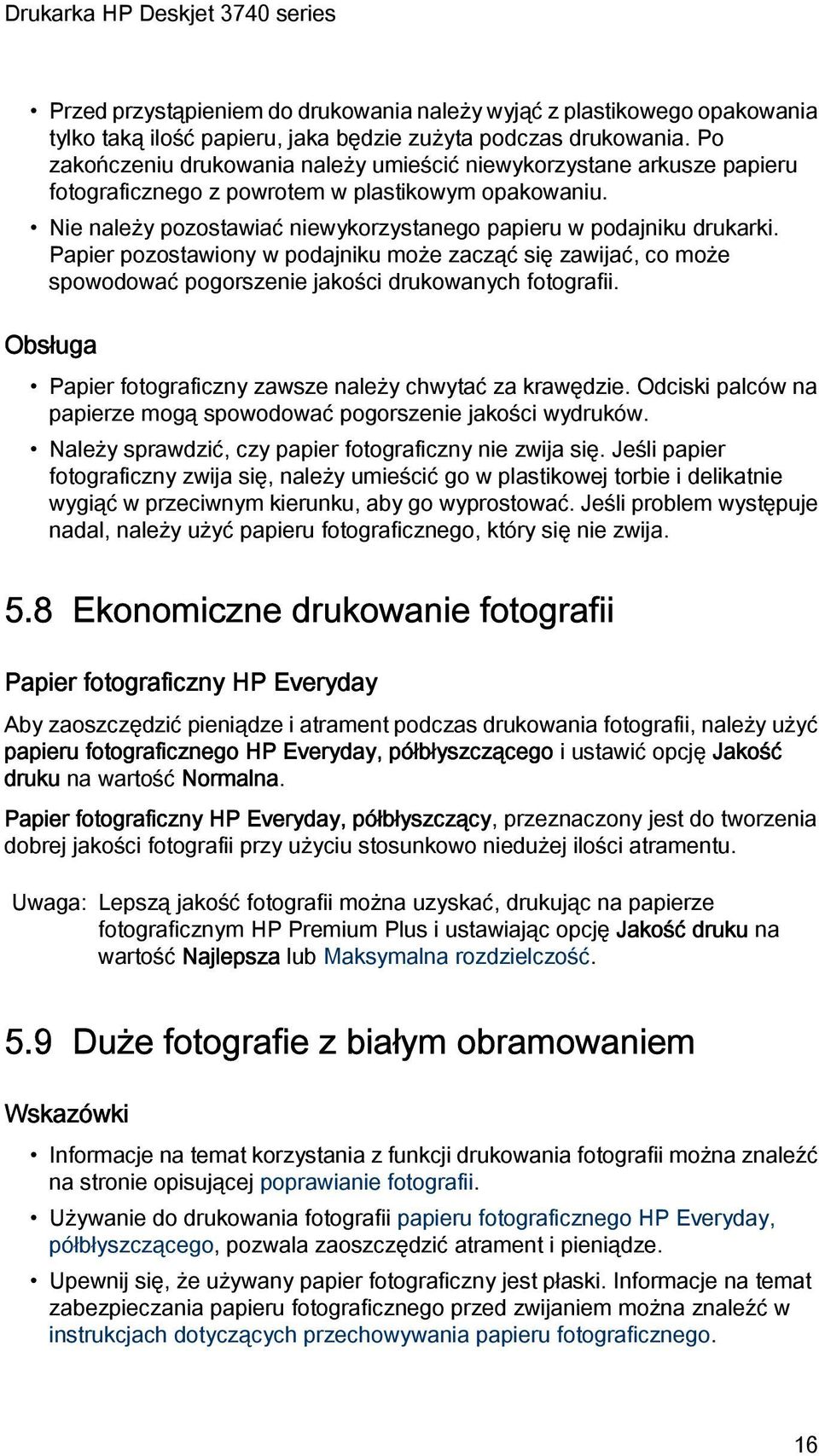 Papier pozostawiony w podajniku może zacząć się zawijać, co może spowodować pogorszenie jakości drukowanych fotografii. Obsługa Papier fotograficzny zawsze należy chwytać za krawędzie.