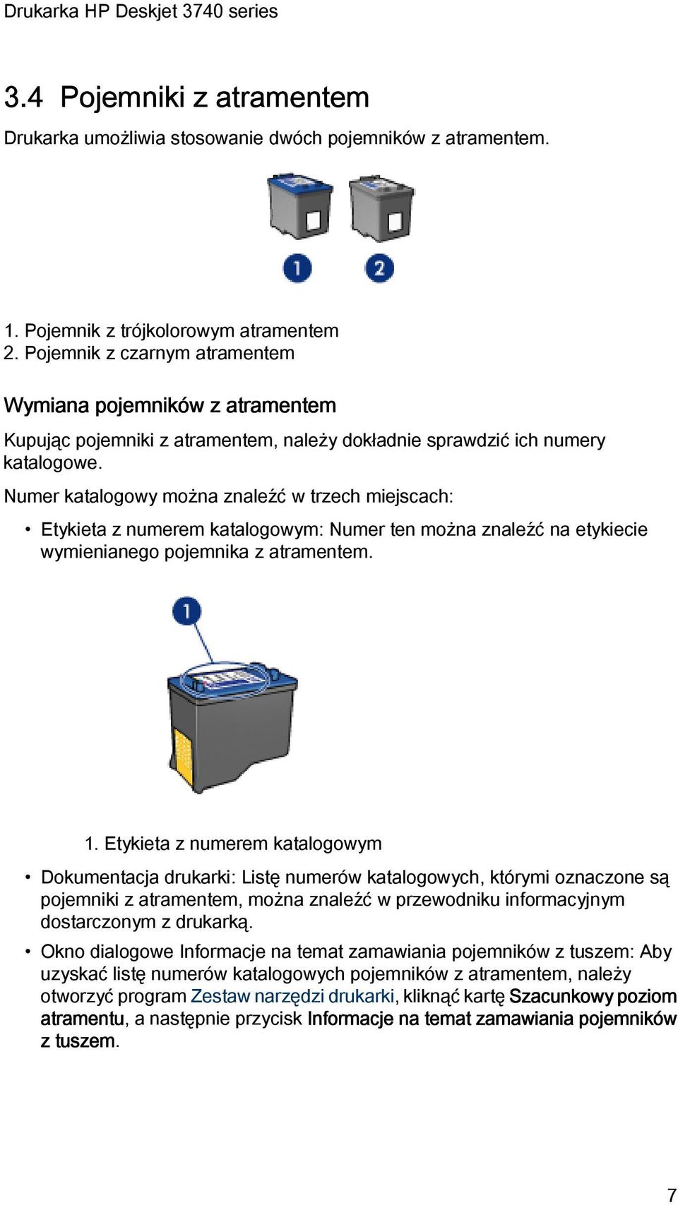 Numer katalogowy można znaleźć w trzech miejscach: Etykieta z numerem katalogowym: Numer ten można znaleźć na etykiecie wymienianego pojemnika z atramentem. 1.