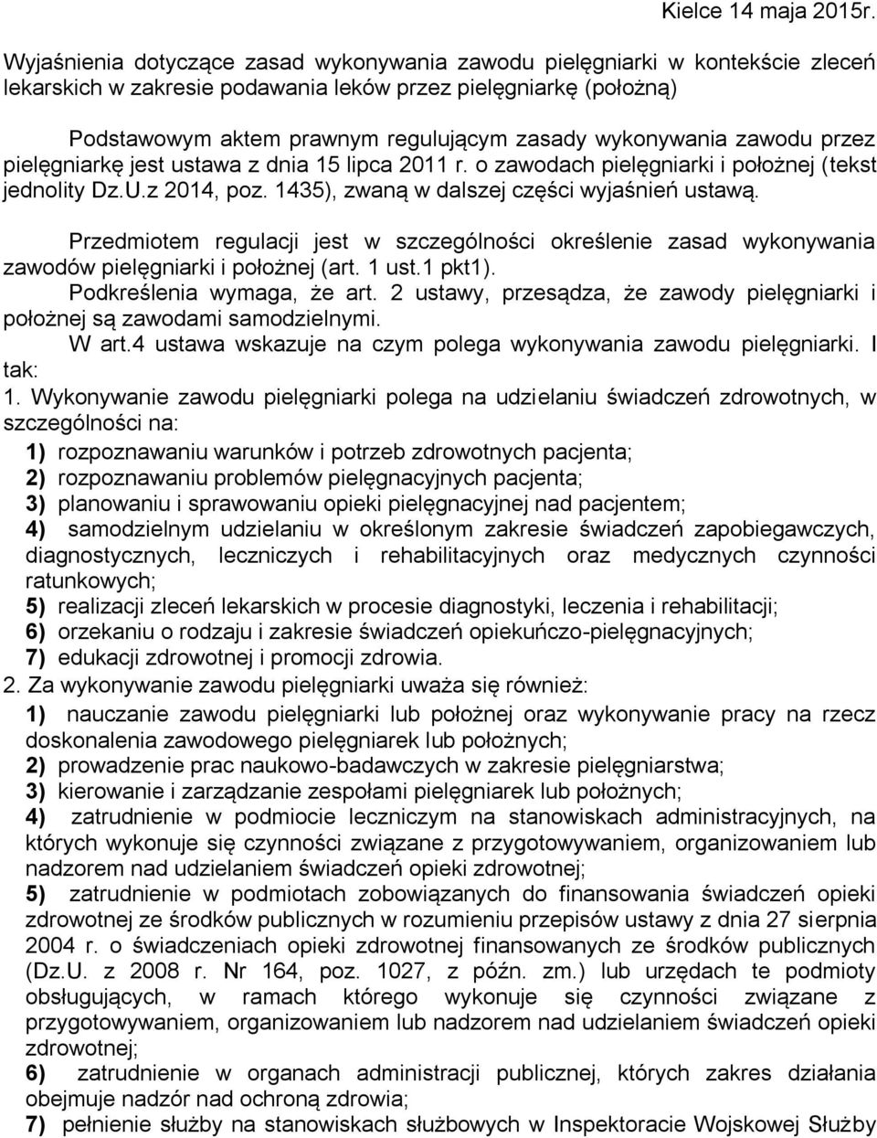 wykonywania zawodu przez pielęgniarkę jest ustawa z dnia 15 lipca 2011 r. o zawodach pielęgniarki i położnej (tekst jednolity Dz.U.z 2014, poz. 1435), zwaną w dalszej części wyjaśnień ustawą.