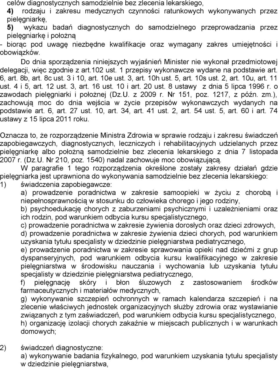 Do dnia sporządzenia niniejszych wyjaśnień Minister nie wykonał przedmiotowej delegacji, więc zgodnie z art.102 ust. 1 przepisy wykonawcze wydane na podstawie art. 6, art. 8b, art. 8c ust.