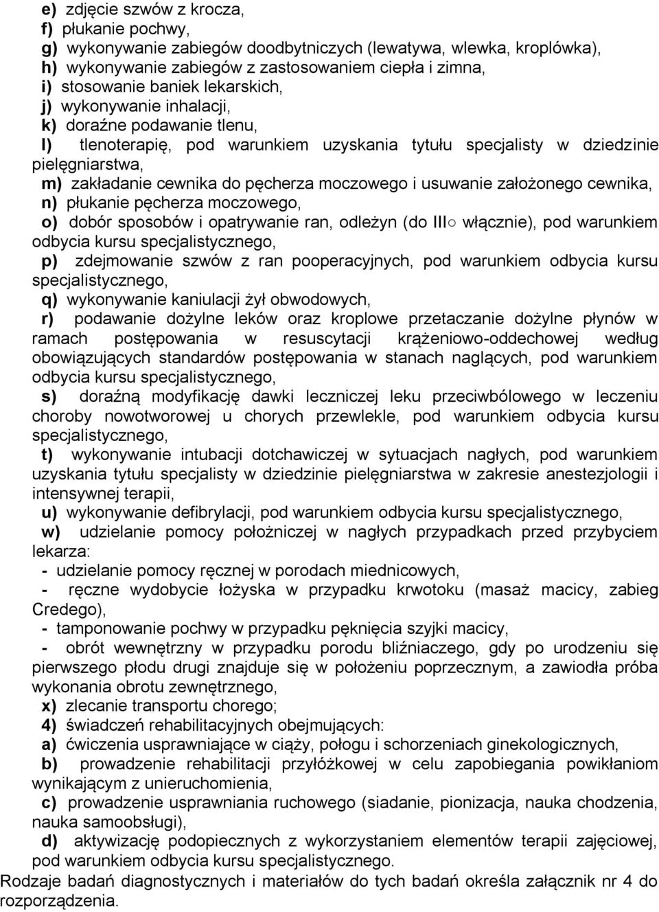 i usuwanie założonego cewnika, n) płukanie pęcherza moczowego, o) dobór sposobów i opatrywanie ran, odleżyn (do III włącznie), pod warunkiem odbycia kursu specjalistycznego, p) zdejmowanie szwów z