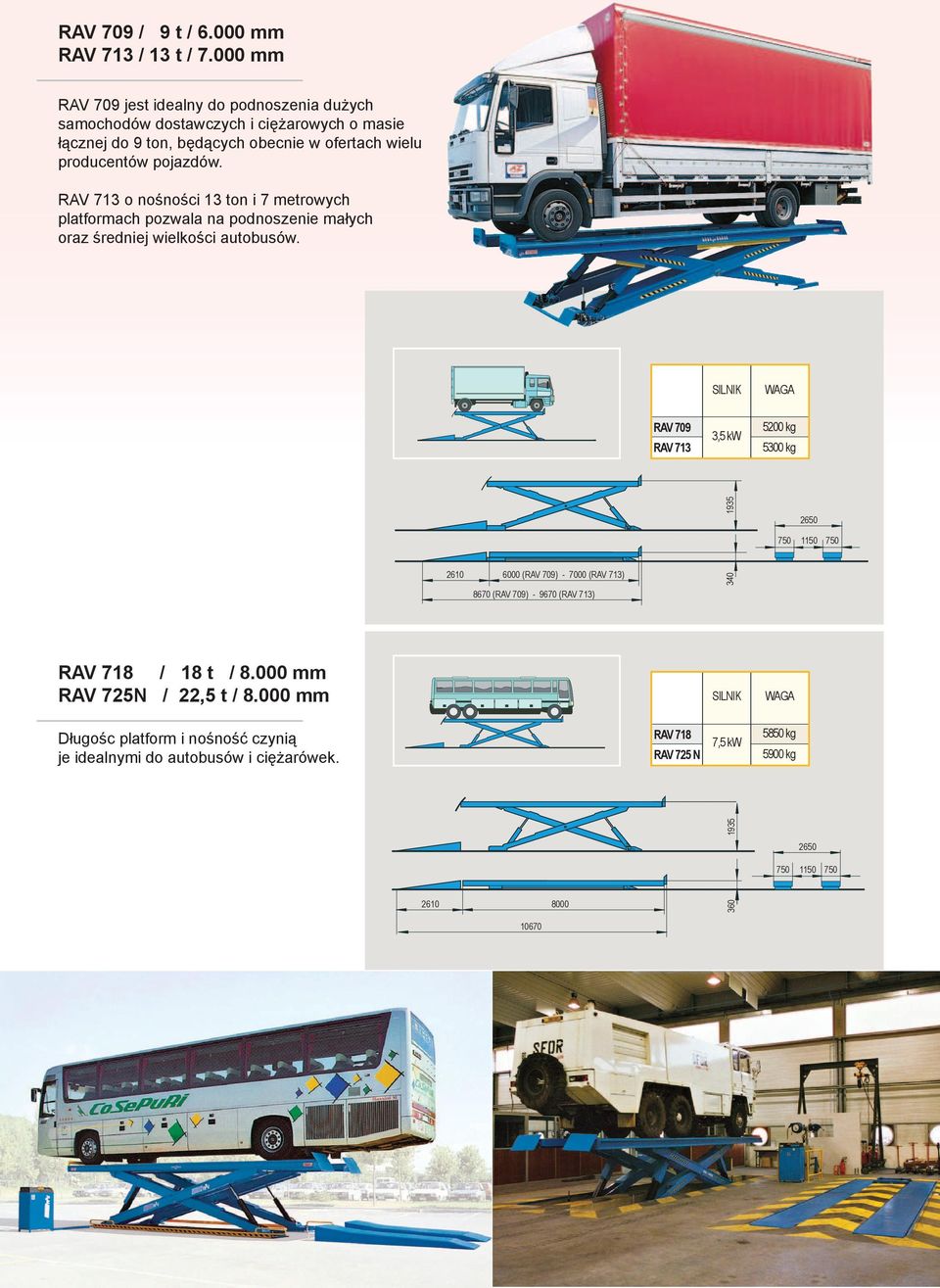 RAV 713 o nośności 13 ton i 7 metrowych platformach pozwala na podnoszenie małych oraz średniej wielkości autobusów.