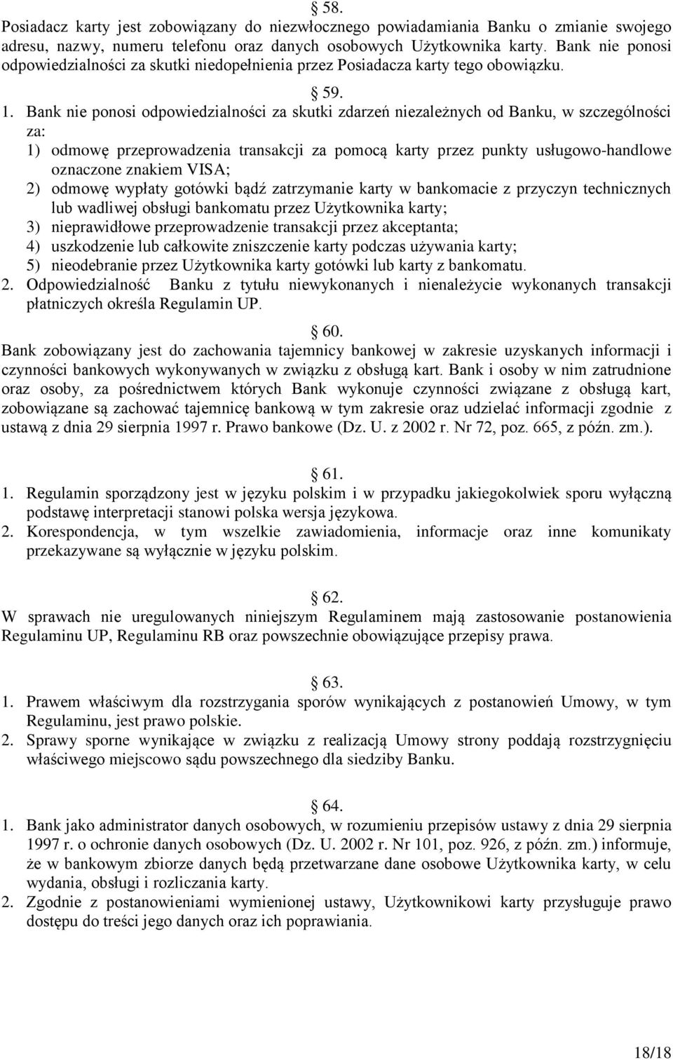 Bank nie ponosi odpowiedzialności za skutki zdarzeń niezależnych od Banku, w szczególności za: 1) odmowę przeprowadzenia transakcji za pomocą karty przez punkty usługowo-handlowe oznaczone znakiem