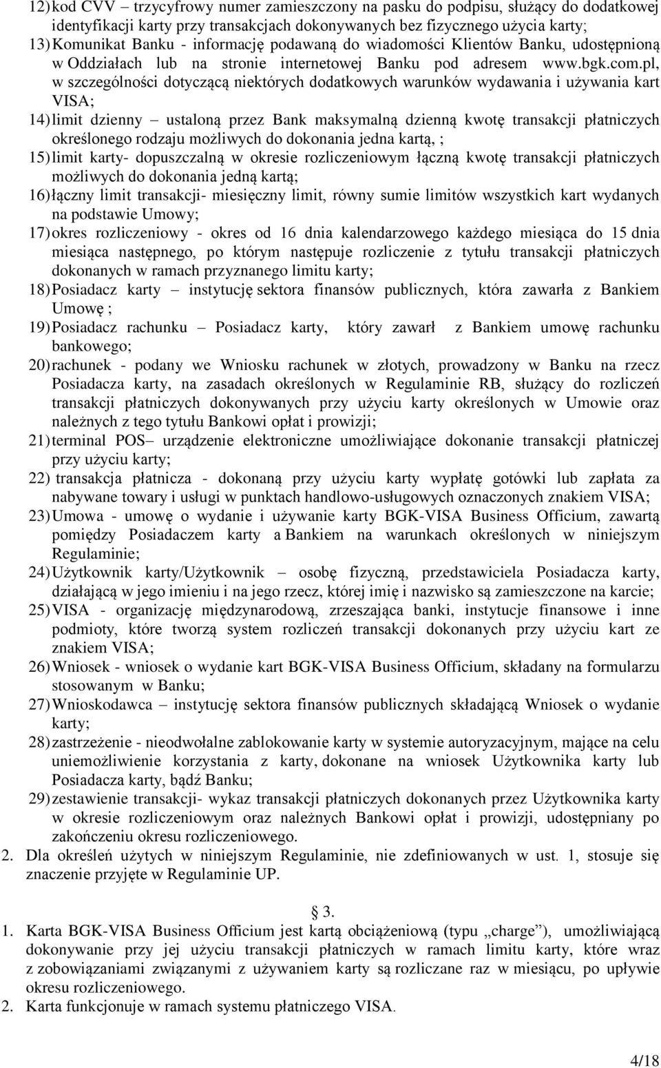 pl, w szczególności dotyczącą niektórych dodatkowych warunków wydawania i używania kart VISA; 14) limit dzienny ustaloną przez Bank maksymalną dzienną kwotę transakcji płatniczych określonego rodzaju