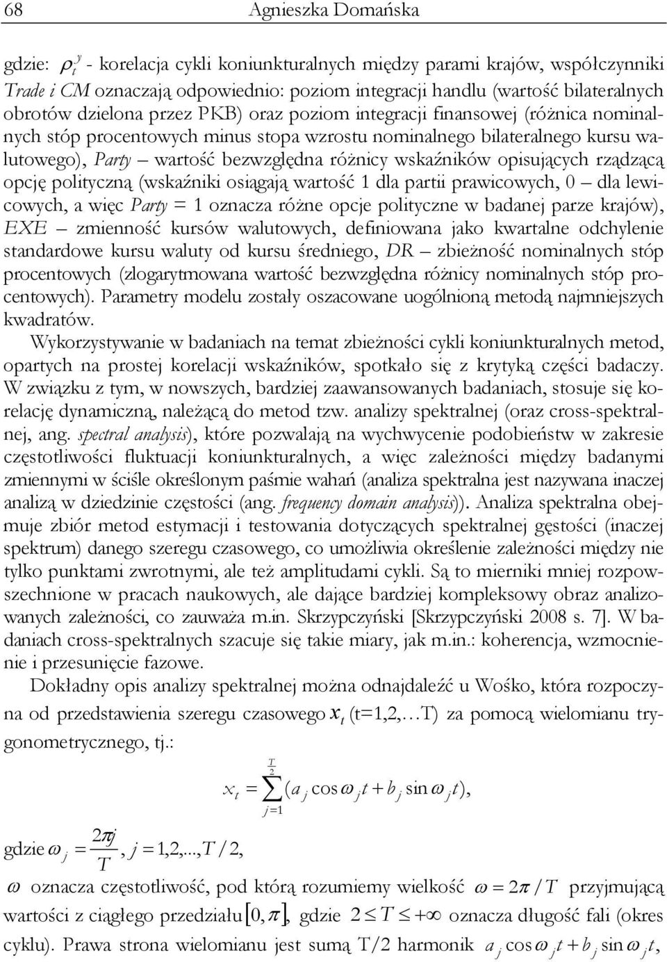 (wkaźniki oiągaą warość 1 dla parii prawicowych, 0 dla lewicowych, a więc Pary = 1 oznacza różne opce poliyczne w badane parze kraów), EXE zmienność kurów waluowych, definiowana ako kwaralne