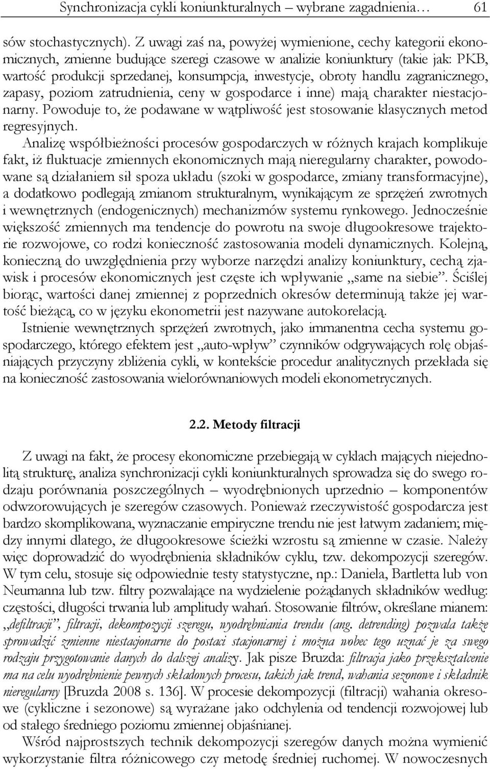 zagranicznego, zapay, poziom zarudnienia, ceny w gopodarce i inne) maą charaker nieaconarny. Powodue o, że podawane w wąpliwość e oowanie klaycznych meod regreynych.