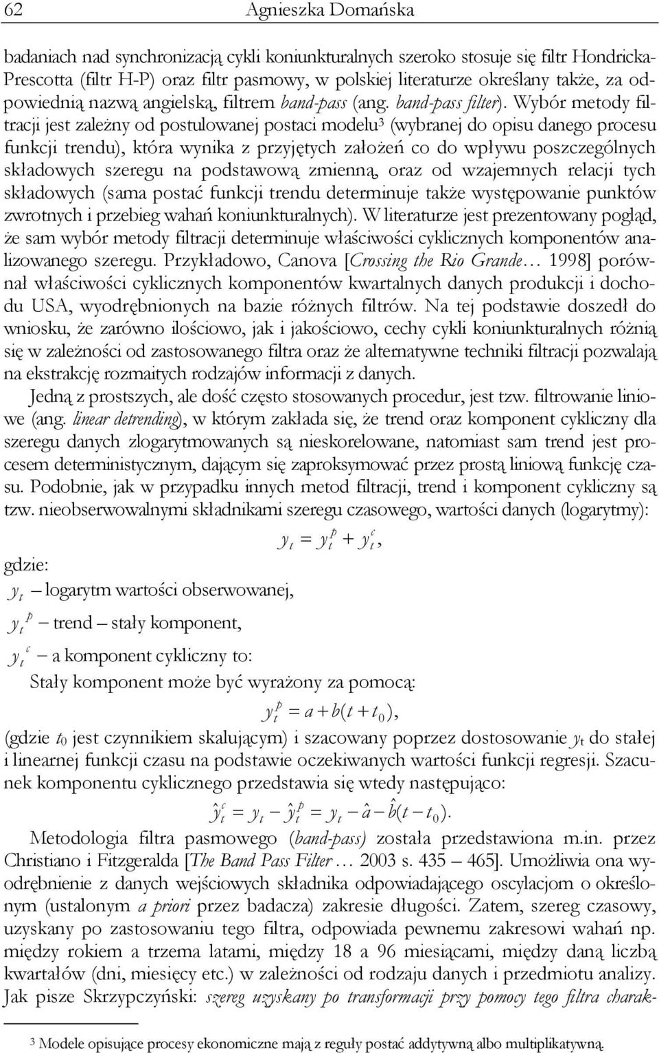 Wybór meody filraci e zależny od poulowane poaci modelu 3 (wybrane do opiu danego proceu funkci rendu), kóra wynika z przyęych założeń co do wpływu pozczególnych kładowych zeregu na podawową zmienną,