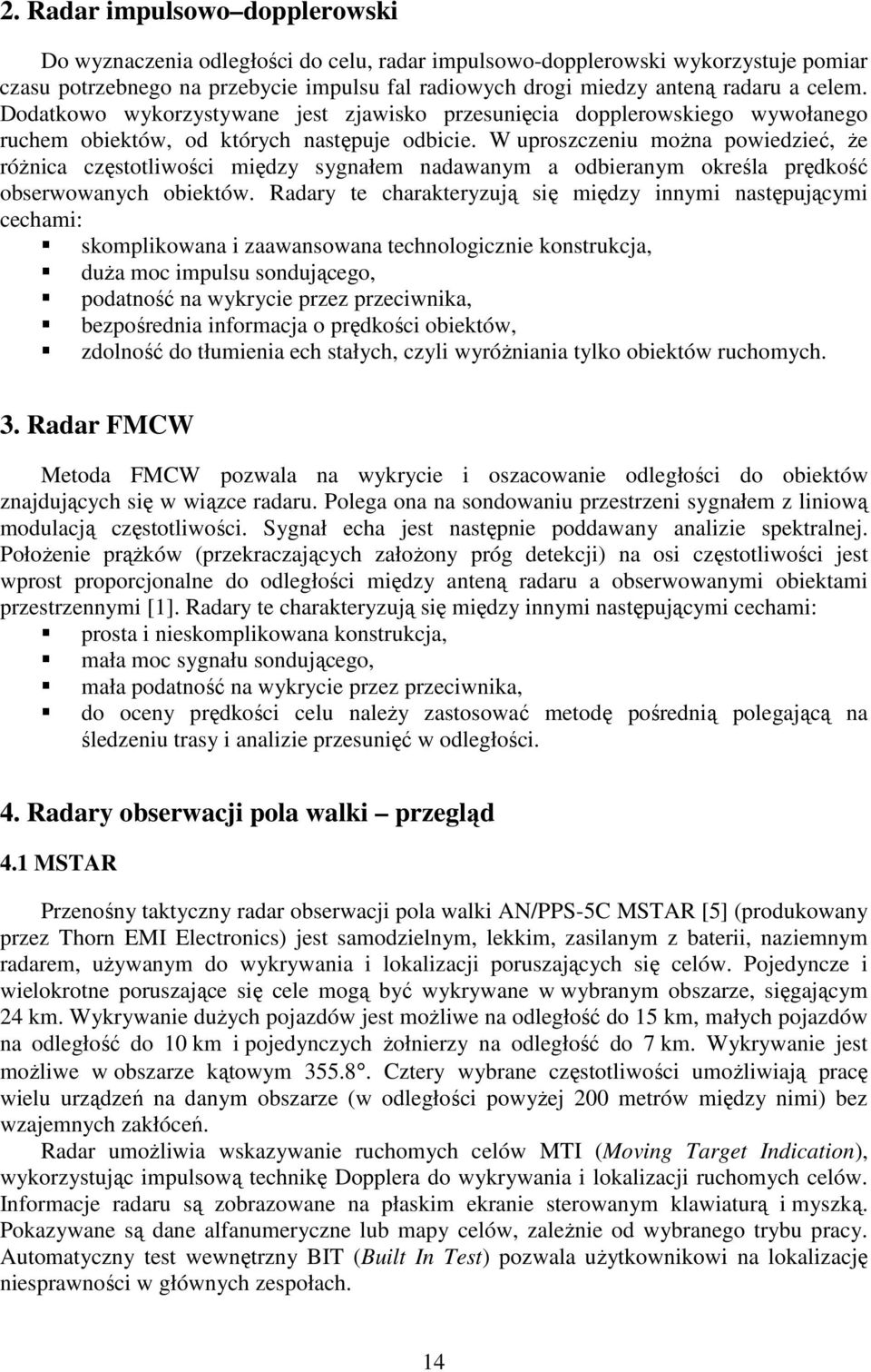 W uproszczeniu można powiedzieć, że różnica częstotliwości między sygnałem nadawanym a odbieranym określa prędkość obserwowanych obiektów.