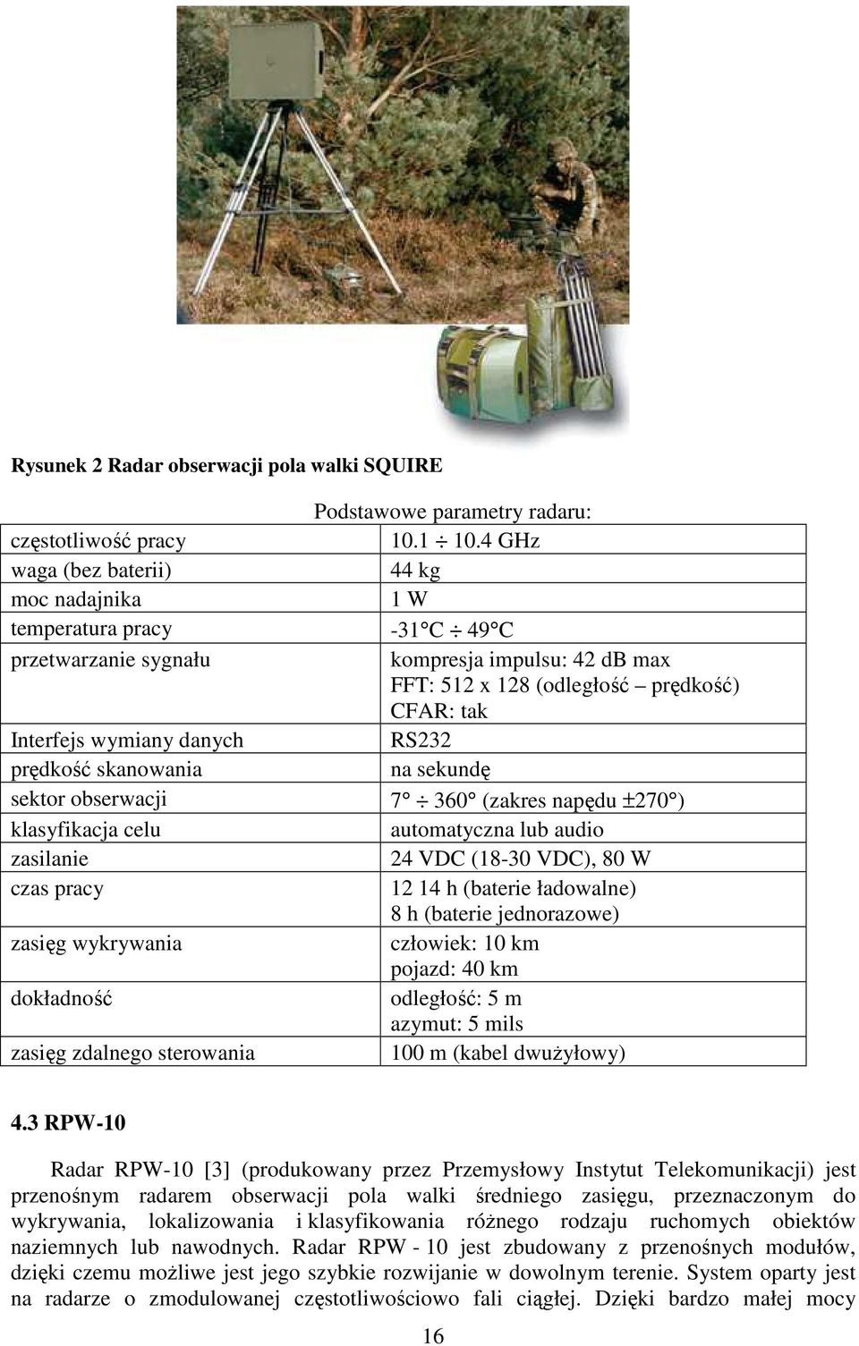 RS232 prędkość skanowania na sekundę sektor obserwacji 7 360 (zakres napędu ±270 ) klasyfikacja celu automatyczna lub audio zasilanie 24 VDC (18-30 VDC), 80 W czas pracy 12 14 h (baterie ładowalne) 8