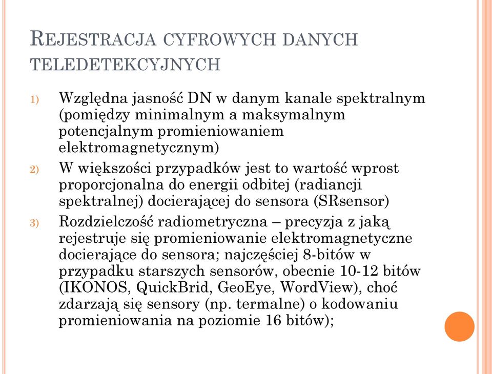 (SRsensor) 3) Rozdzielczość radiometryczna precyzja z jaką rejestruje się promieniowanie elektromagnetyczne docierające do sensora; najczęściej 8-bitów w