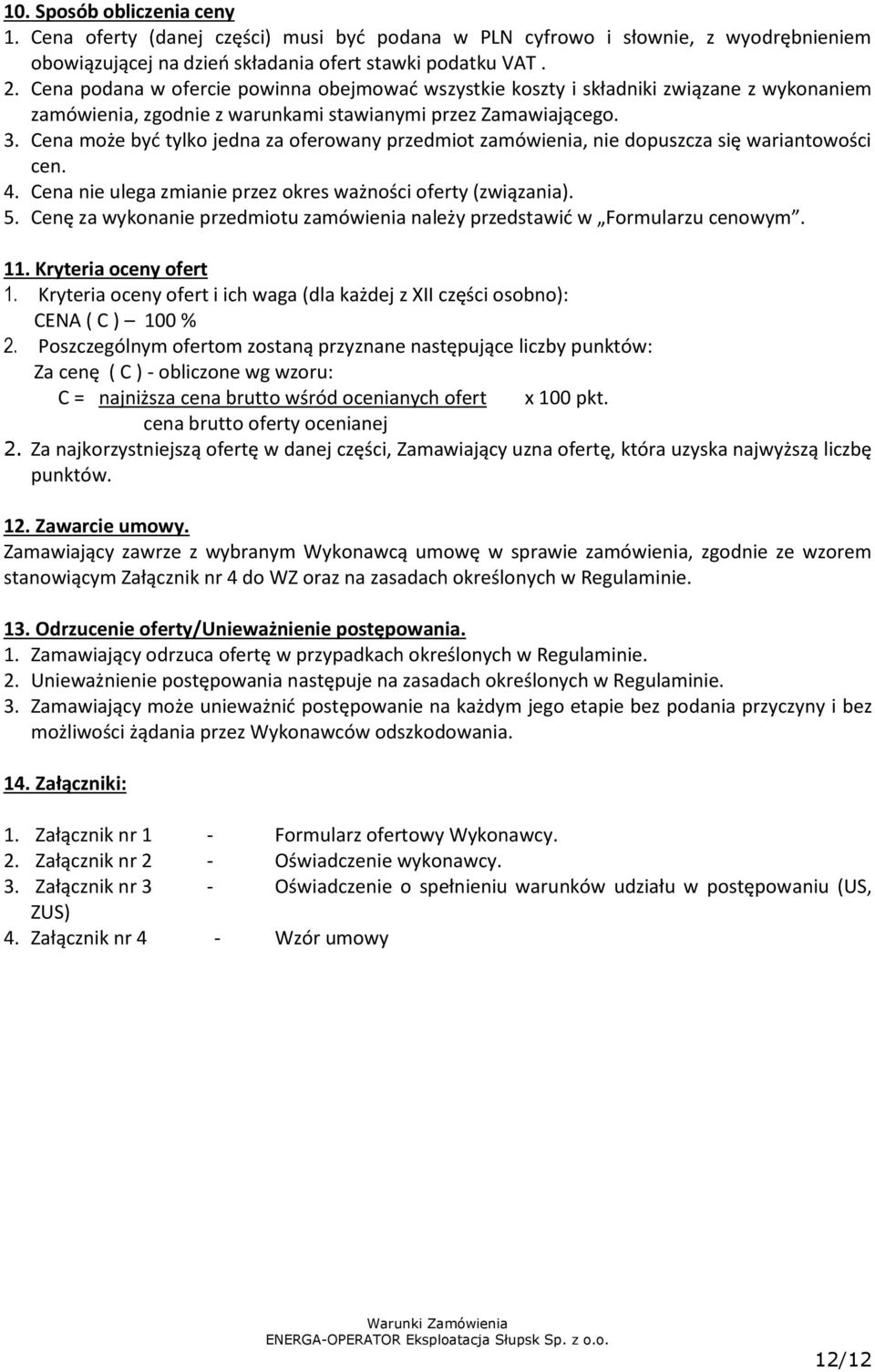 Cena może być tylko jedna za oferowany przedmiot zamówienia, nie dopuszcza się wariantowości cen. 4. Cena nie ulega zmianie przez okres ważności oferty (związania). 5.