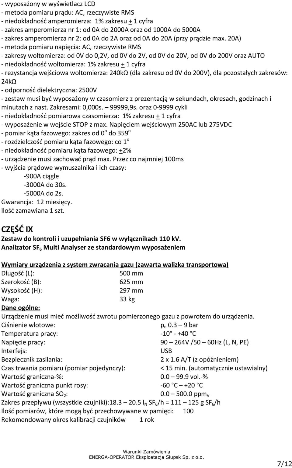 20A) - metoda pomiaru napięcia: AC, rzeczywiste RMS - zakresy woltomierza: od 0V do 0,2V, od 0V do 2V, od 0V do 20V, od 0V do 200V oraz AUTO - niedokładność woltomierza: 1% zakresu + 1 cyfra -