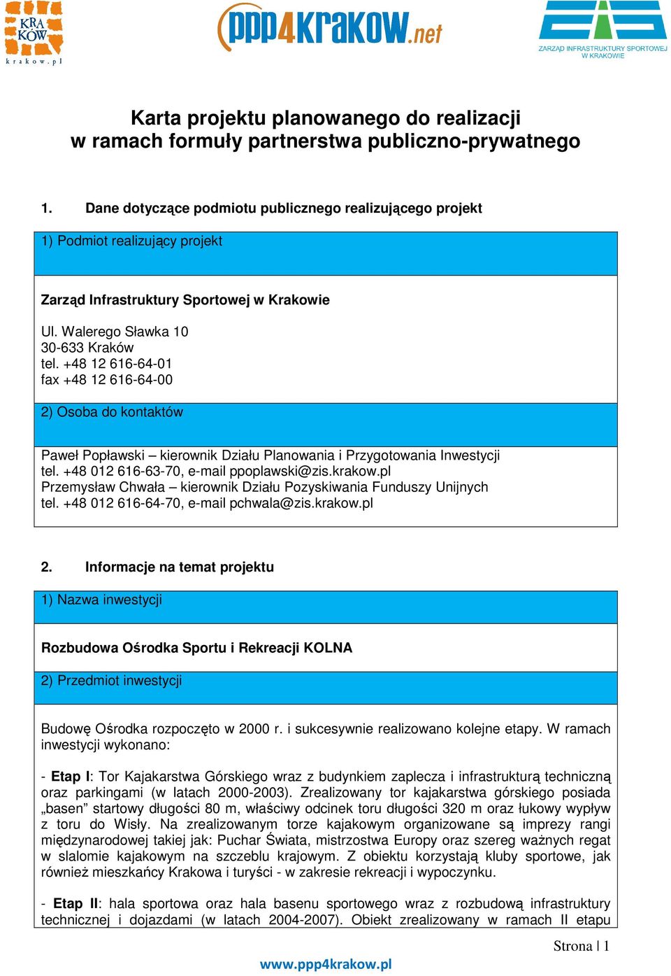 +48 12 616-64-01 fax +48 12 616-64-00 2) Osoba do kontaktów Paweł Popławski kierownik Działu Planowania i Przygotowania Inwestycji tel. +48 012 616-63-70, e-mail ppoplawski@zis.krakow.