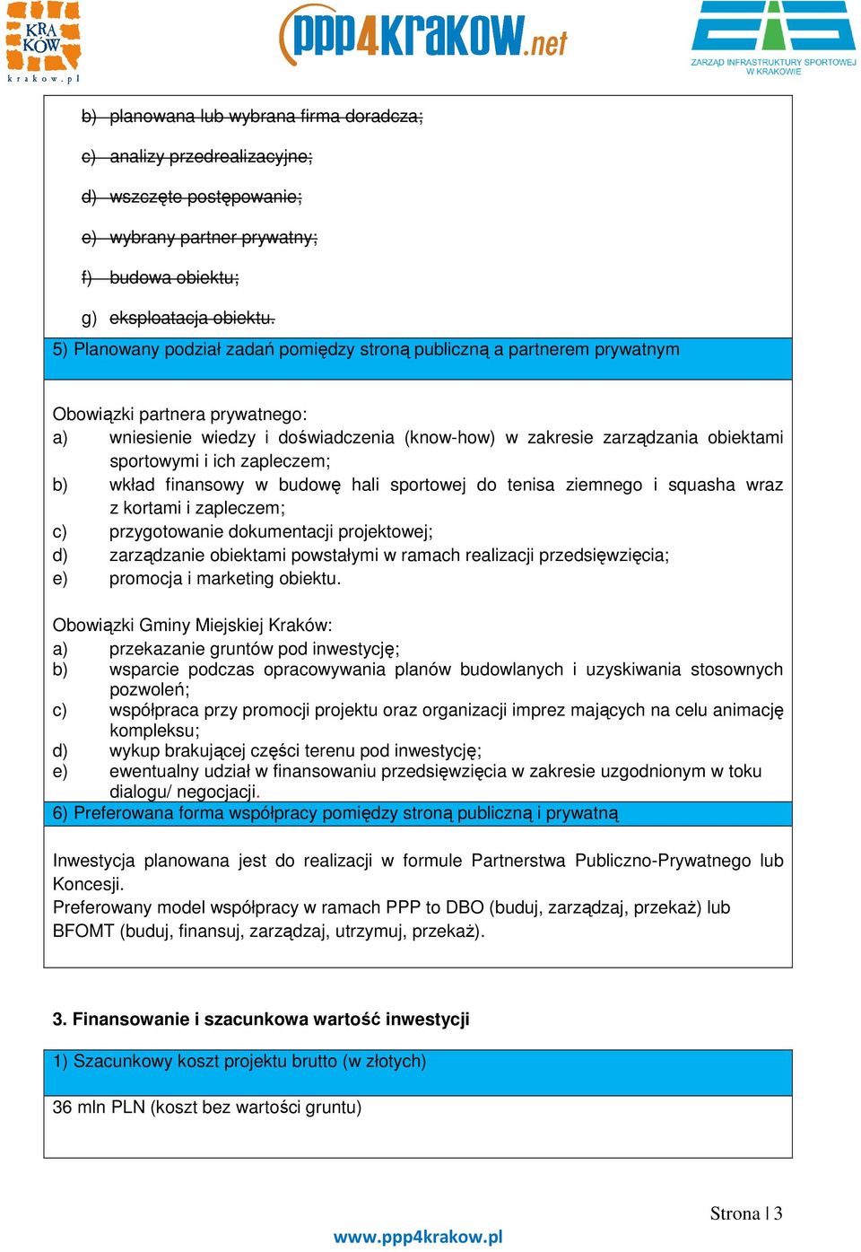 ich zapleczem; b) wkład finansowy w budowę hali sportowej do tenisa ziemnego i squasha wraz z kortami i zapleczem; c) przygotowanie dokumentacji projektowej; d) zarządzanie obiektami powstałymi w