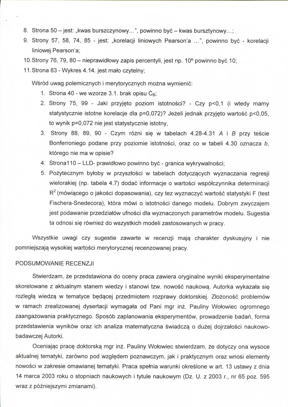 Strona 40 - we wzorze 3.1. brak opisu CB; 2. Strony 75, 99 - Jaki przyj^to pozionn istotnosei? - Czy p<0,1 (i wtedy manny statystyeznie istotne korelaeje dia p=0,072)?