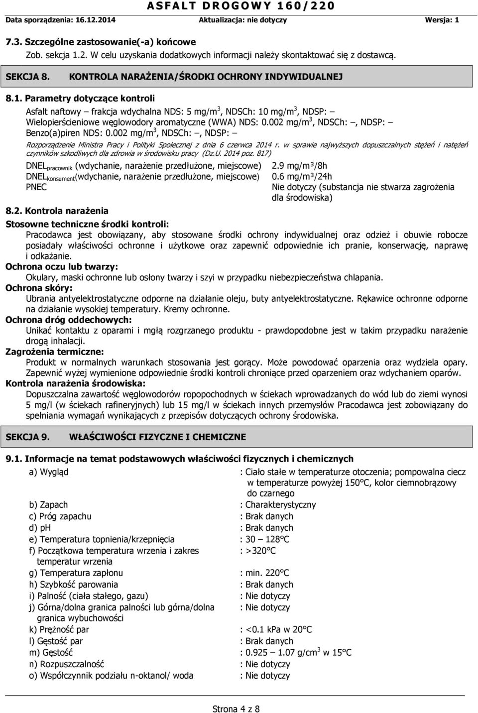 Parametry dotyczące kontroli Asfalt naftowy frakcja wdychalna NDS: 5 mg/m 3, NDSCh: 10 mg/m 3, NDSP: Wielopierścieniowe węglowodory aromatyczne (WWA) NDS: 0.