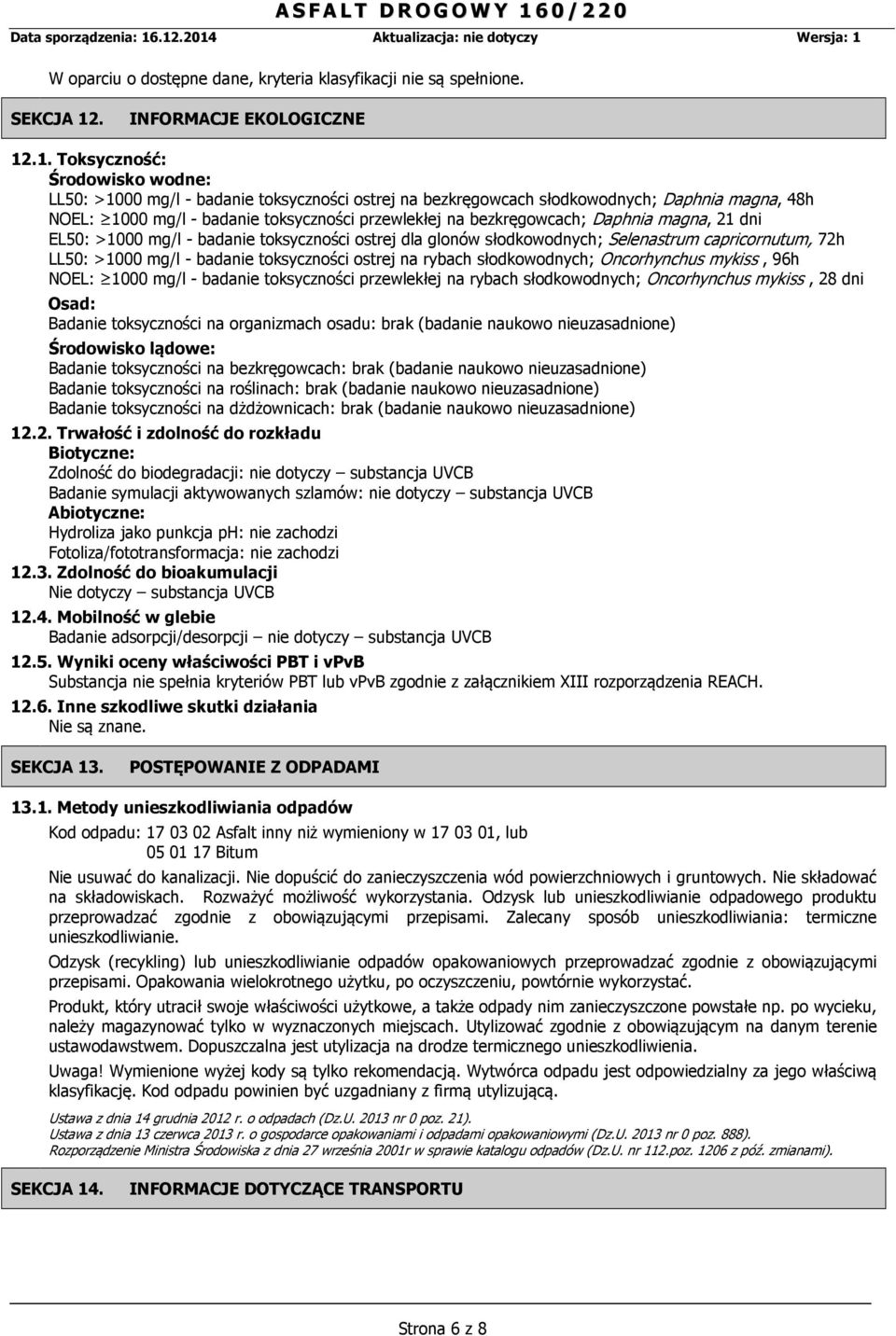 .1. Toksyczność: Środowisko wodne: LL50: >1000 mg/l - badanie toksyczności ostrej na bezkręgowcach słodkowodnych; Daphnia magna, 48h NOEL: 1000 mg/l - badanie toksyczności przewlekłej na