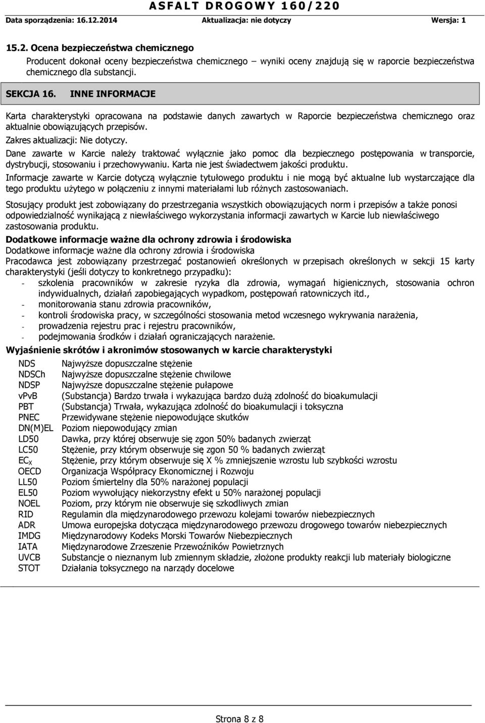 Dane zawarte w Karcie należy traktować wyłącznie jako pomoc dla bezpiecznego postępowania w transporcie, dystrybucji, stosowaniu i przechowywaniu. Karta nie jest świadectwem jakości produktu.