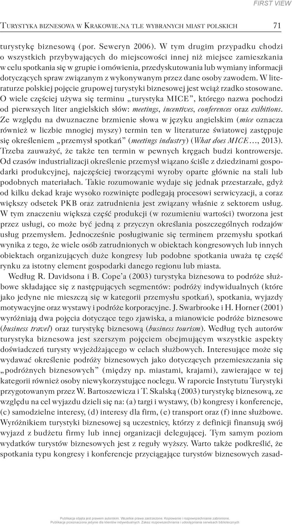 spraw związanym z wykonywanym przez dane osoby zawodem. W literaturze polskiej pojęcie grupowej turystyki biznesowej jest wciąż rzadko stosowane.