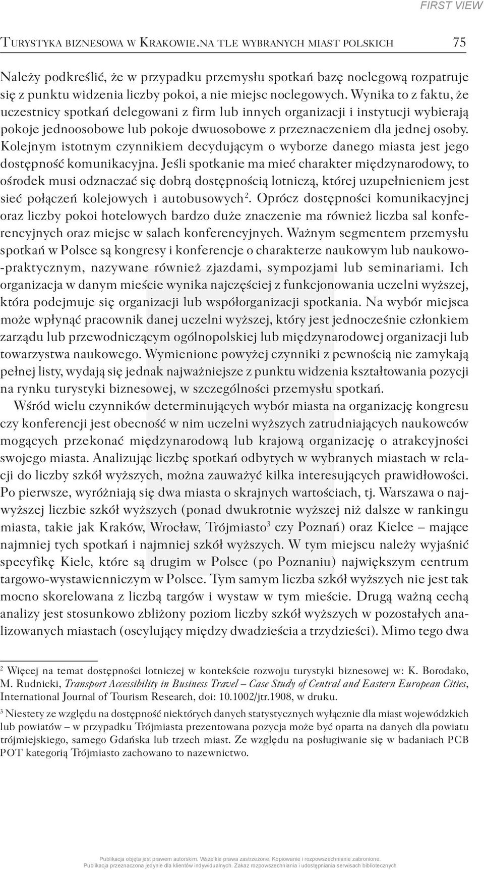 Wynika to z faktu, że uczestnicy spotkań delegowani z firm lub innych organizacji i instytucji wybierają pokoje jednoosobowe lub pokoje dwuosobowe z przeznaczeniem dla jednej osoby.