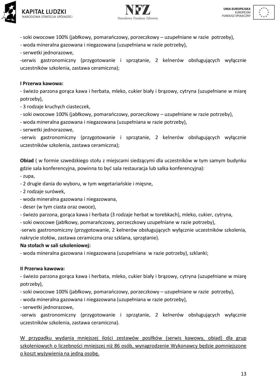 biały i brązowy, cytryna (uzupełniane w miarę potrzeby), - 3 rodzaje kruchych ciasteczek,  gastronomiczny (przygotowanie i sprzątanie, 2 kelnerów obsługujących wyłącznie uczestników szkolenia,