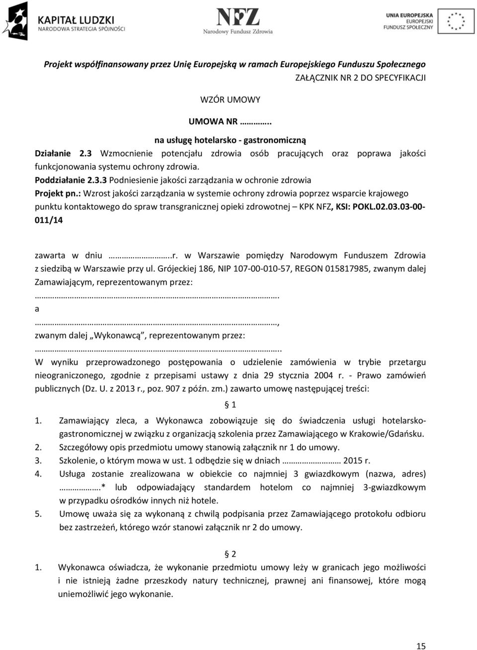 : Wzrost jakości zarządzania w systemie ochrony zdrowia poprzez wsparcie krajowego punktu kontaktowego do spraw transgranicznej opieki zdrowotnej KPK NFZ, KSI: POKL.02.03.03-00- 011/14 zawarta w dniu.