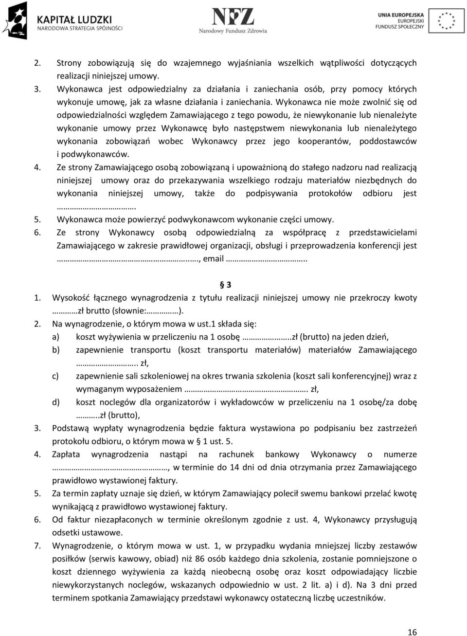 Wykonawca nie może zwolnić się od odpowiedzialności względem Zamawiającego z tego powodu, że niewykonanie lub nienależyte wykonanie umowy przez Wykonawcę było następstwem niewykonania lub