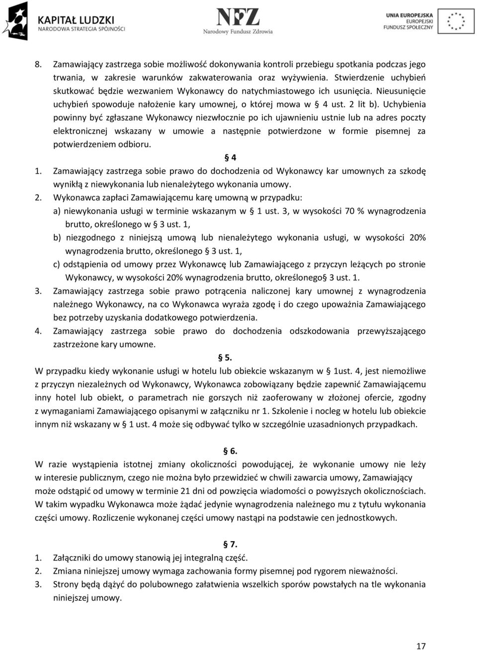 Uchybienia powinny być zgłaszane Wykonawcy niezwłocznie po ich ujawnieniu ustnie lub na adres poczty elektronicznej wskazany w umowie a następnie potwierdzone w formie pisemnej za potwierdzeniem