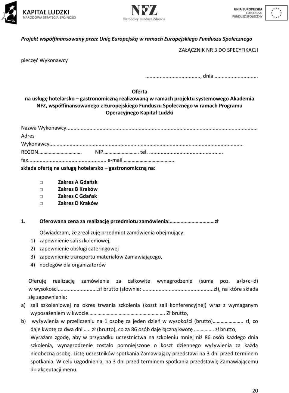 Ludzki Nazwa Wykonawcy... Adres Wykonawcy... REGON NIP tel.... fax... e-mail.. składa ofertę na usługę hotelarsko gastronomiczną na: Zakres A Gdańsk Zakres B Kraków Zakres C Gdańsk Zakres D Kraków 1.