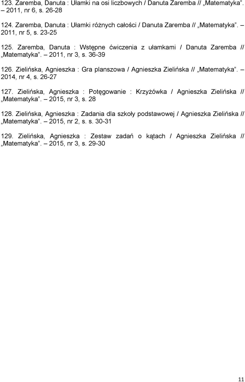 Zielińska, Agnieszka : Gra planszowa / Agnieszka Zielińska // Matematyka. 2014, nr 4, s. 26-27 127. Zielińska, Agnieszka : Potęgowanie : Krzyżówka / Agnieszka Zielińska // Matematyka.