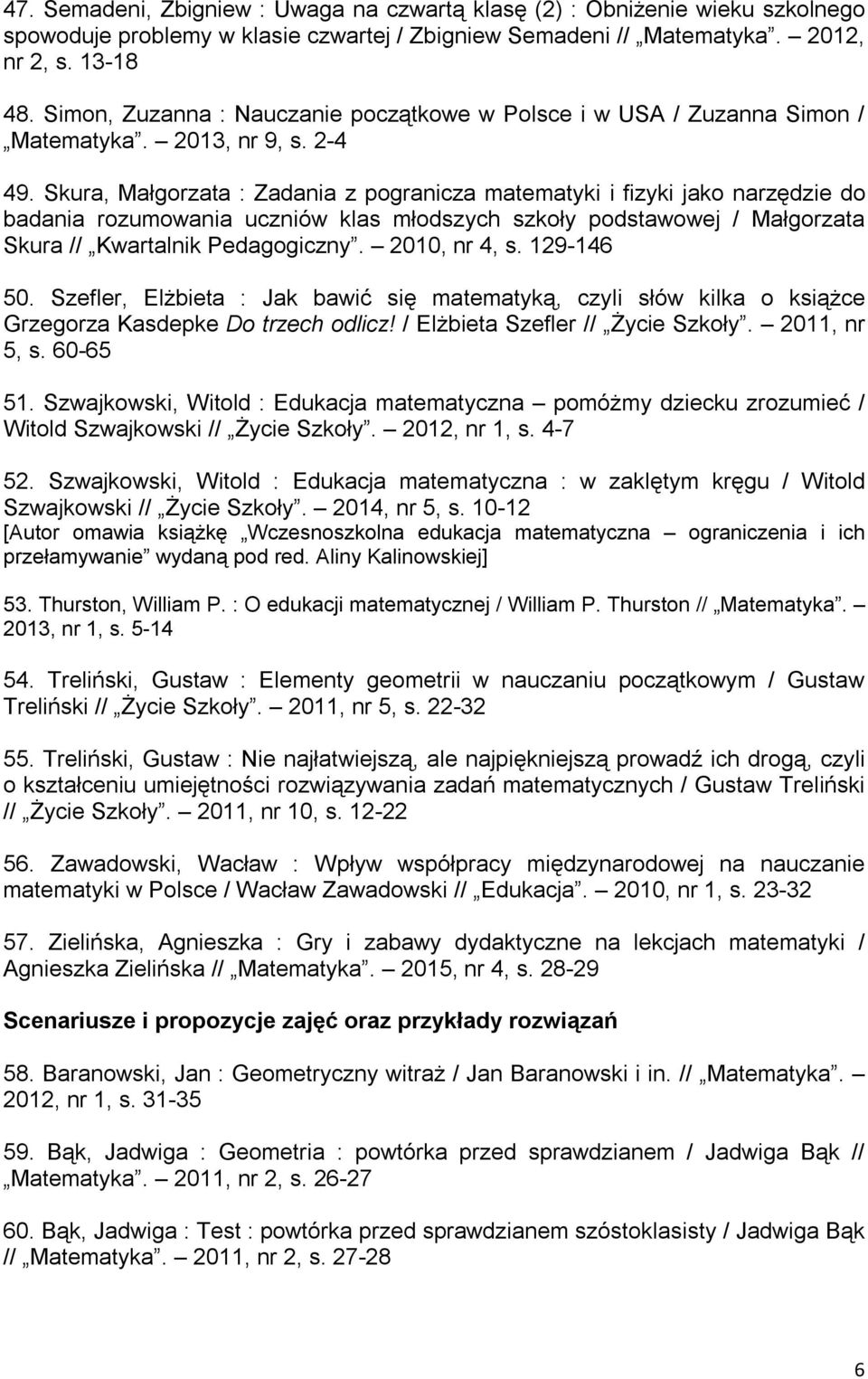 Skura, Małgorzata : Zadania z pogranicza matematyki i fizyki jako narzędzie do badania rozumowania uczniów klas młodszych szkoły podstawowej / Małgorzata Skura // Kwartalnik Pedagogiczny.