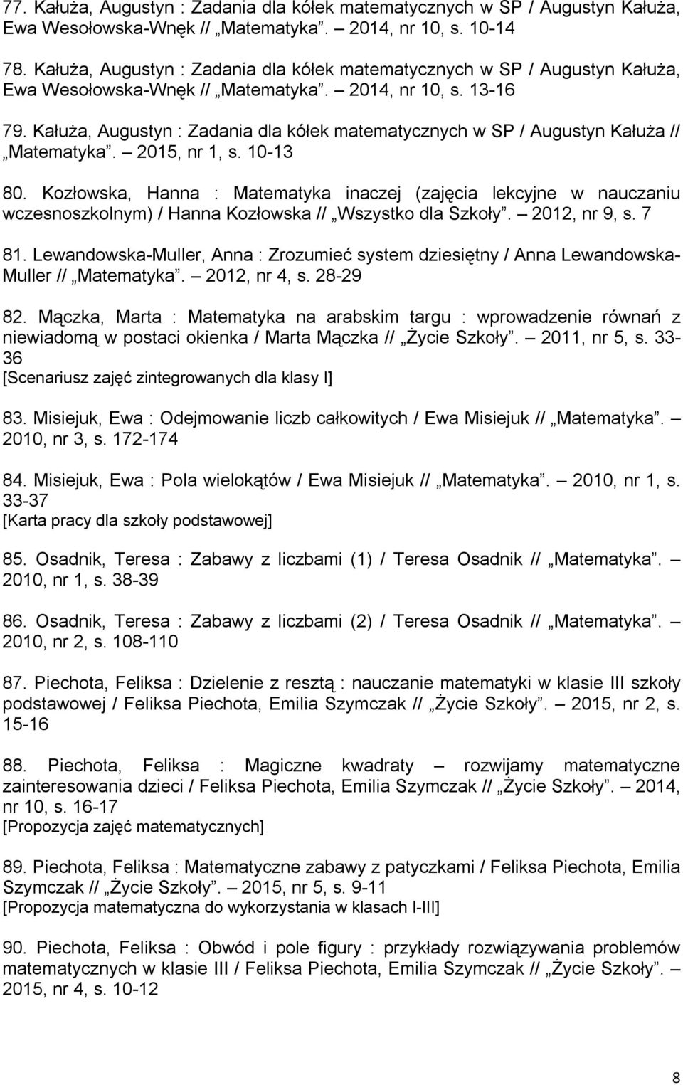 Kałuża, Augustyn : Zadania dla kółek matematycznych w SP / Augustyn Kałuża // Matematyka. 2015, nr 1, s. 10-13 80.