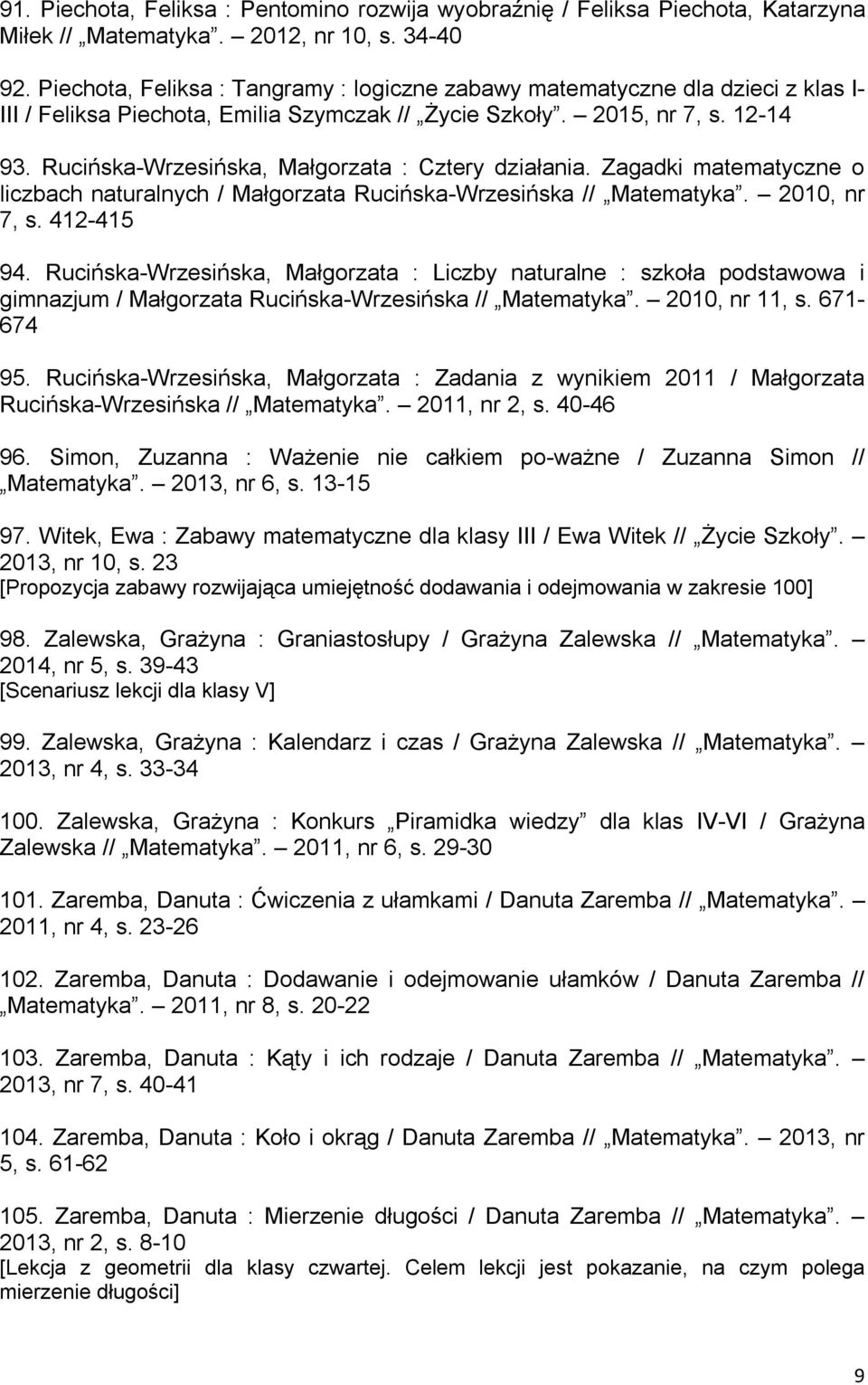 Rucińska-Wrzesińska, Małgorzata : Cztery działania. Zagadki matematyczne o liczbach naturalnych / Małgorzata Rucińska-Wrzesińska // Matematyka. 2010, nr 7, s. 412-415 94.