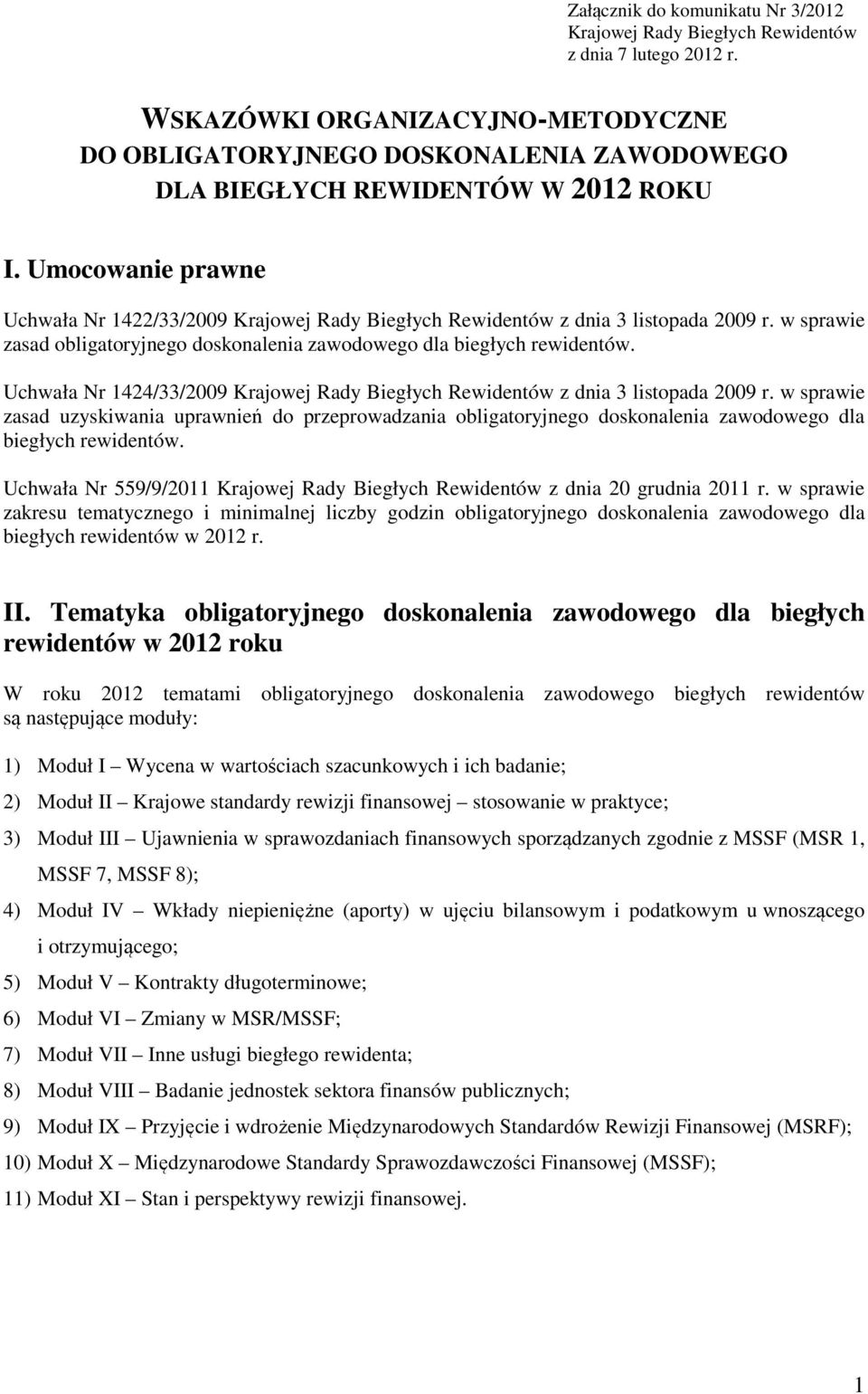 Umocowanie prawne Uchwała Nr 1422/33/2009 Krajowej Rady Biegłych Rewidentów z dnia 3 listopada 2009 r. w sprawie zasad obligatoryjnego doskonalenia zawodowego dla biegłych rewidentów.