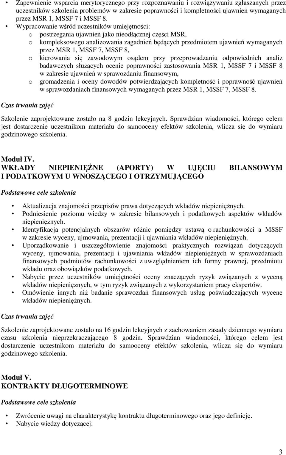 Wypracowanie wśród uczestników umiejętności: o postrzegania ujawnień jako nieodłącznej części MSR, o kompleksowego analizowania zagadnień będących przedmiotem ujawnień wymaganych przez MSR 1, MSSF 7,