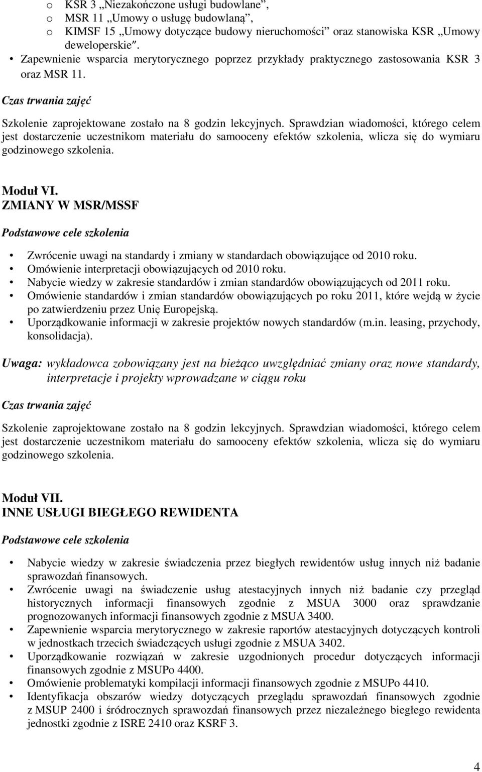 Sprawdzian wiadomości, którego celem jest dostarczenie uczestnikom materiału do samooceny efektów szkolenia, wlicza się do wymiaru Moduł VI.