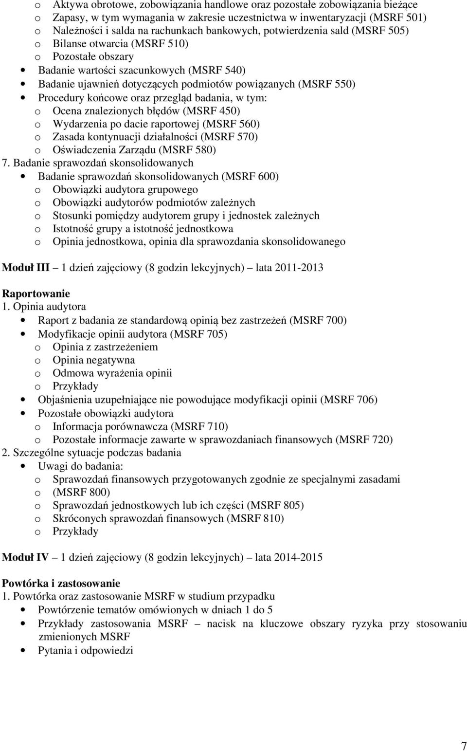 Procedury końcowe oraz przegląd badania, w tym: o Ocena znalezionych błędów (MSRF 450) o Wydarzenia po dacie raportowej (MSRF 560) o Zasada kontynuacji działalności (MSRF 570) o Oświadczenia Zarządu