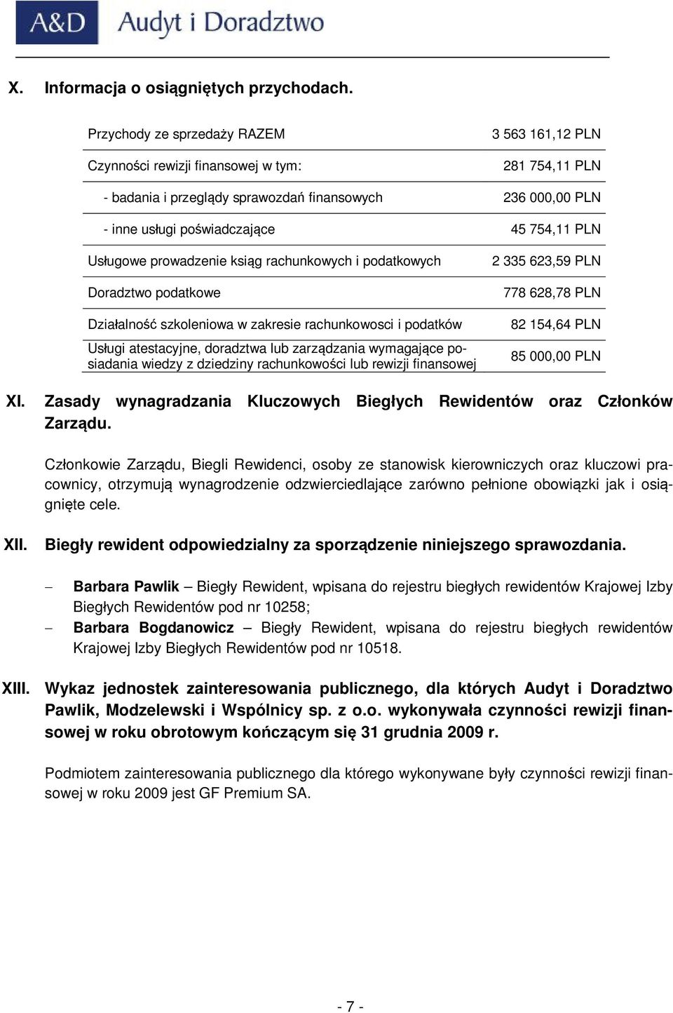 Usługowe prowadzenie ksiąg rachunkowych i podatkowych Doradztwo podatkowe Działalność szkoleniowa w zakresie rachunkowosci i podatków Usługi atestacyjne, doradztwa lub zarządzania wymagające