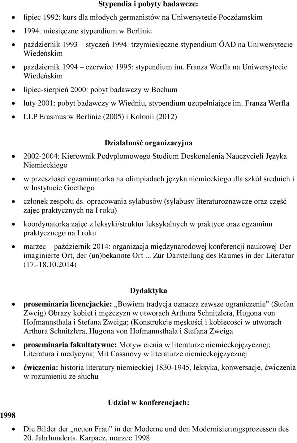 Franza Werfla na Uniwersytecie Wiedeńskim lipiec-sierpień 2000: pobyt badawczy w Bochum luty 2001: pobyt badawczy w Wiedniu, stypendium uzupełniające im.