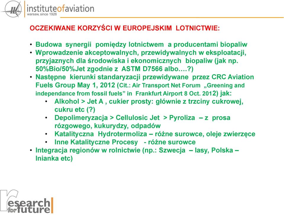 : Air Transport Net Forum Greening and independance from fossil fuels in Frankfurt Airport 8 Oct. 2012) jak: Alkohol > Jet A, cukier prosty: głównie z trzciny cukrowej, cukru etc (?