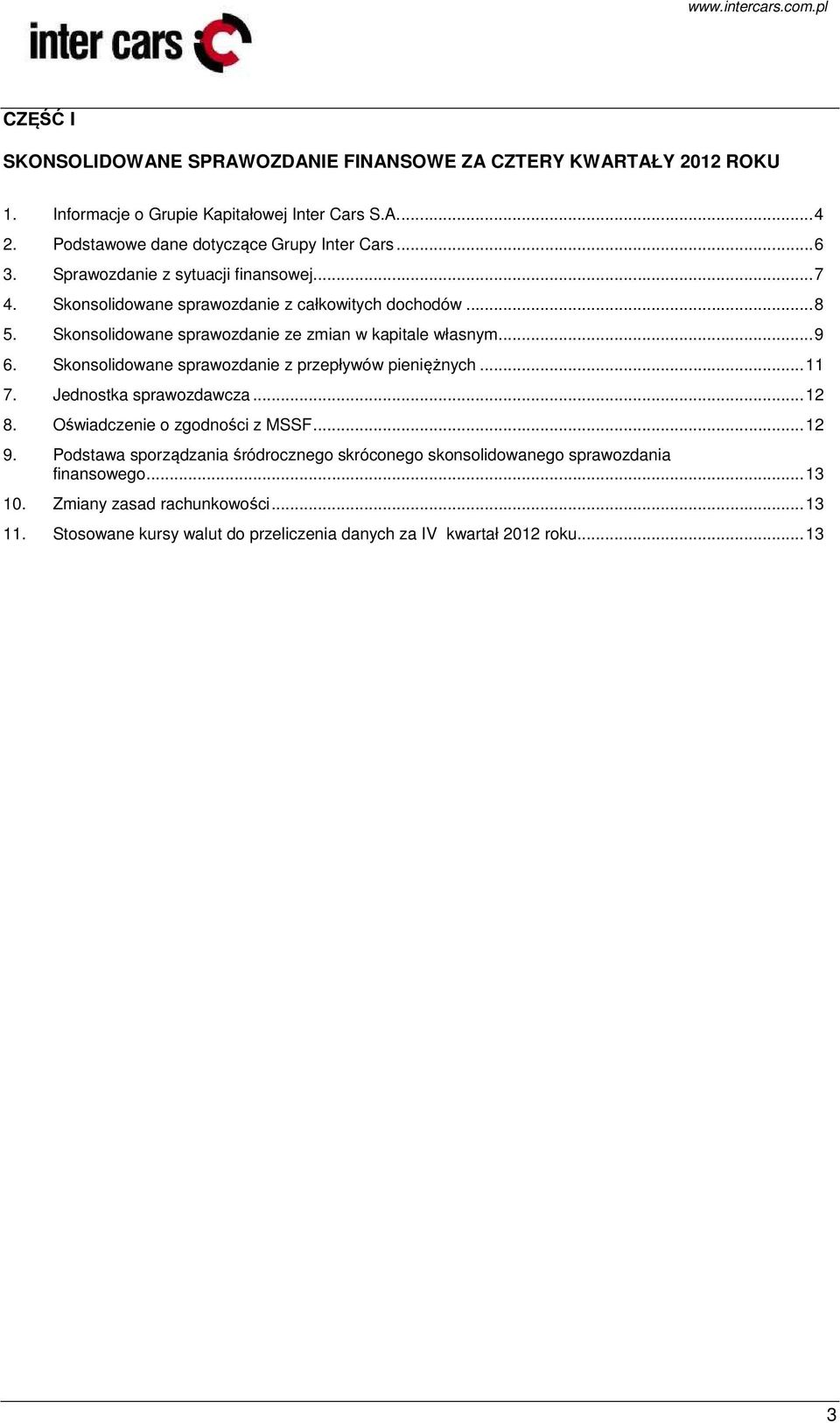 Skonsolidowane sprawozdanie ze zmian w kapitale własnym... 9 6. Skonsolidowane sprawozdanie z przepływów pieniężnych... 11 7. Jednostka sprawozdawcza... 12 8.