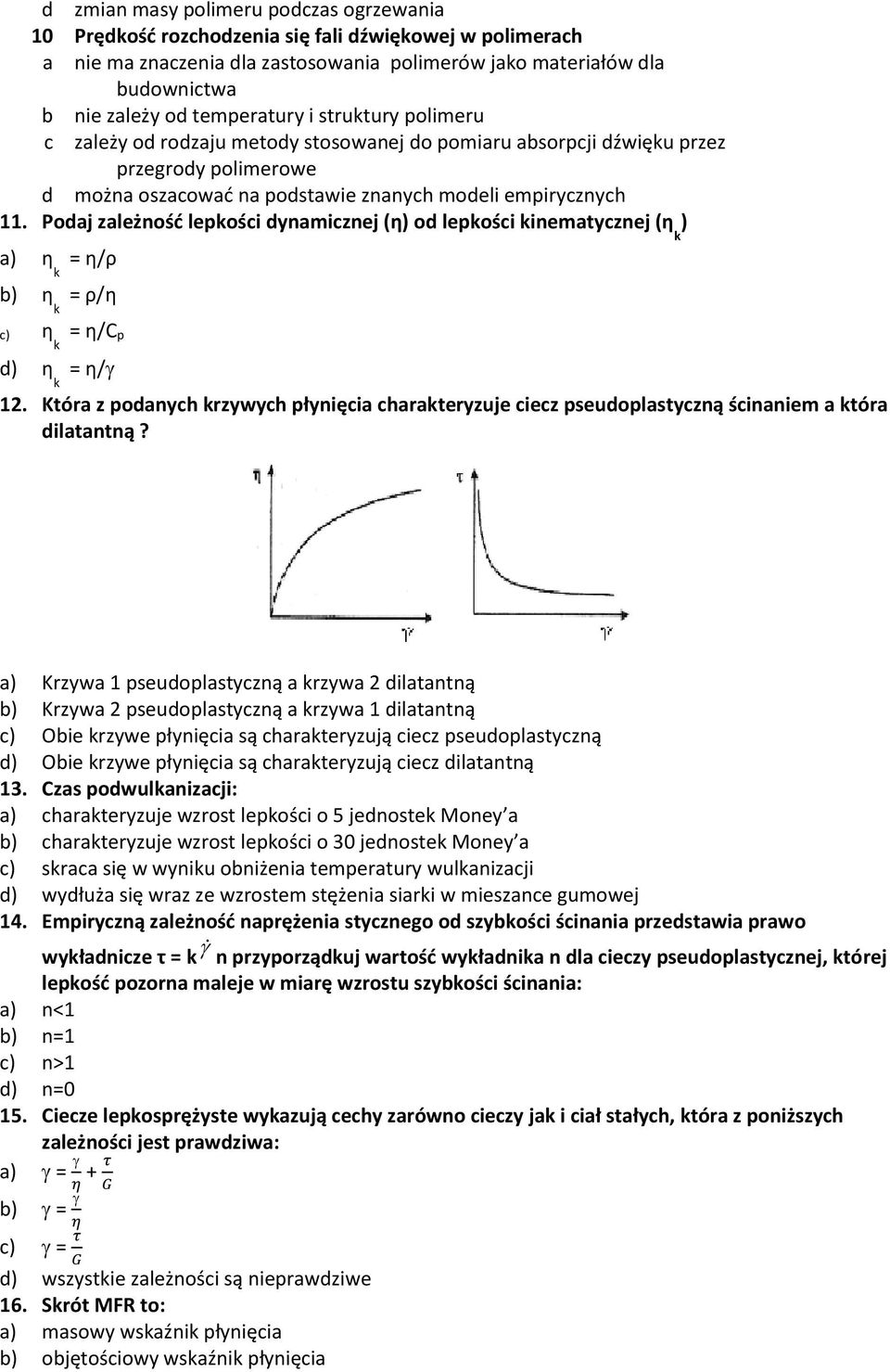 Podaj zależność lepości dynamicznej (η) od lepości inematycznej (η ) a) η = η/ρ b) η = ρ/η c) η = η/c p d) η = η/ 12.