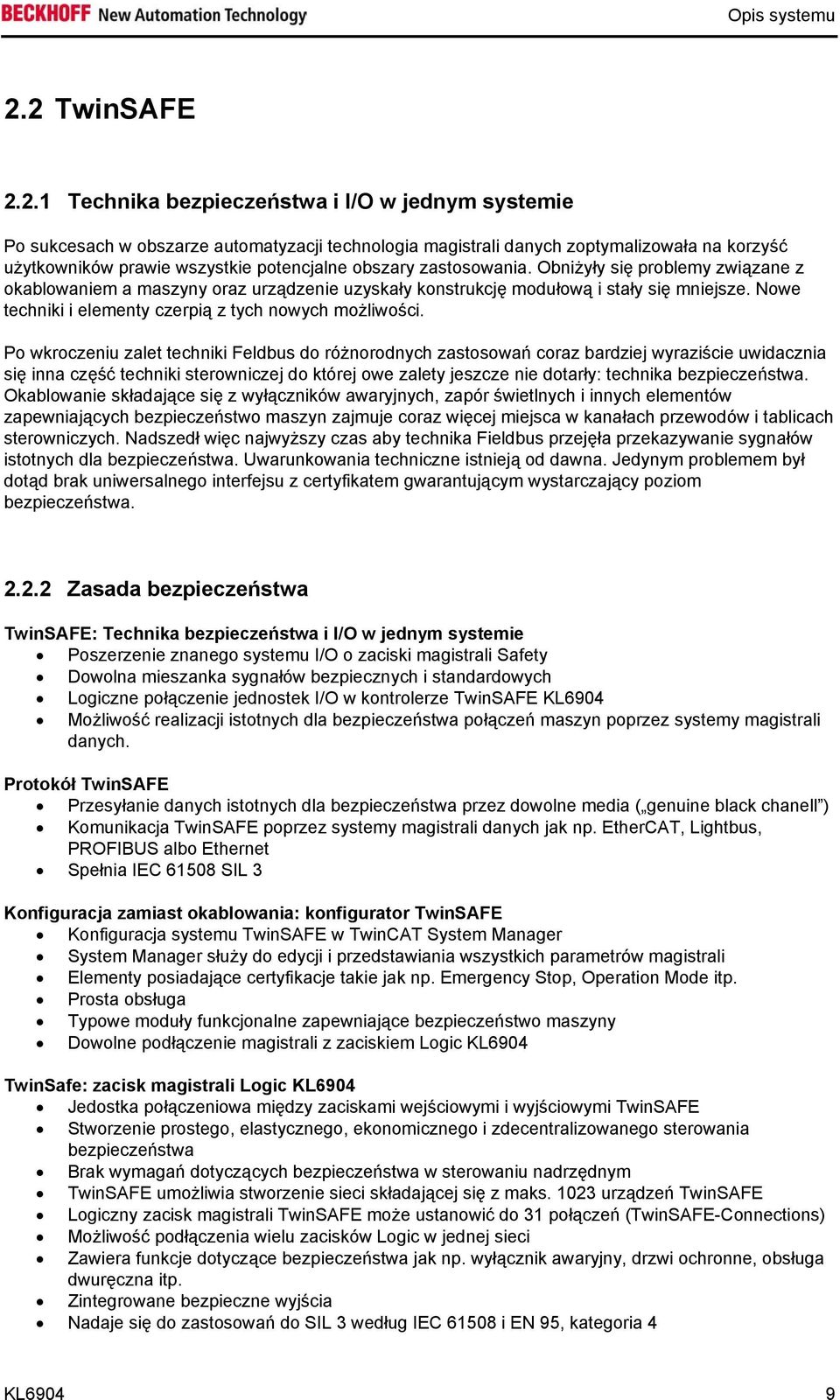 potencjalne obszary zastosowania. Obniżyły się problemy związane z okablowaniem a maszyny oraz urządzenie uzyskały konstrukcję modułową i stały się mniejsze.