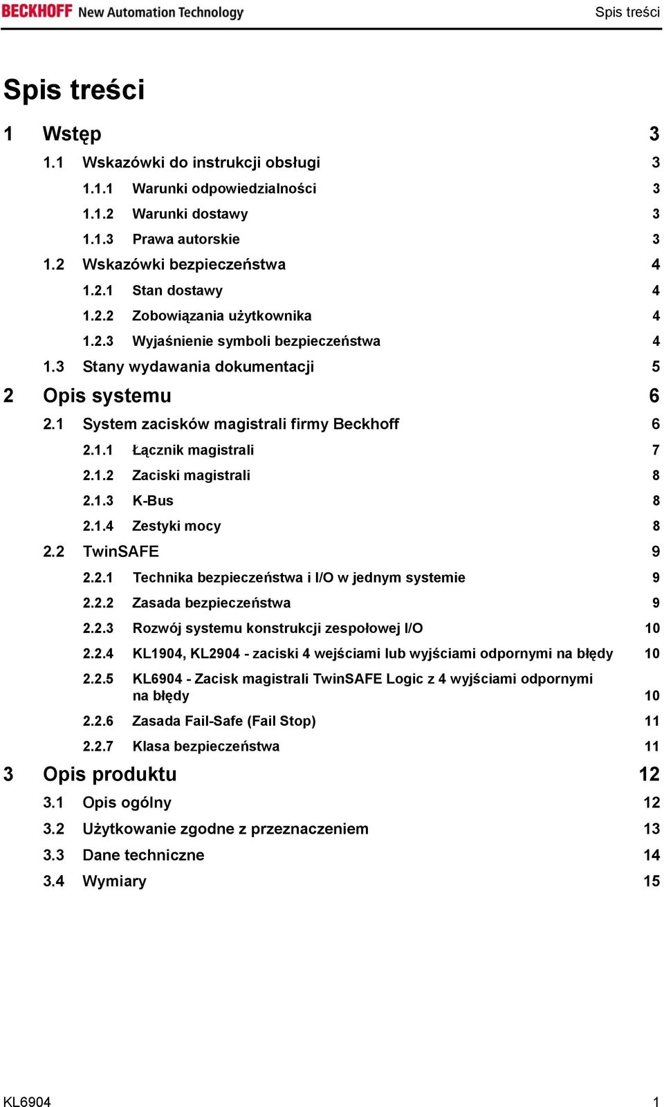 1.2 Zaciski magistrali 8 2.1.3 K-Bus 8 2.1.4 Zestyki mocy 8 2.2 TwinSAFE 9 2.2.1 Technika bezpieczeństwa i I/O w jednym systemie 9 2.2.2 Zasada bezpieczeństwa 9 2.2.3 Rozwój systemu konstrukcji zespołowej I/O 10 2.